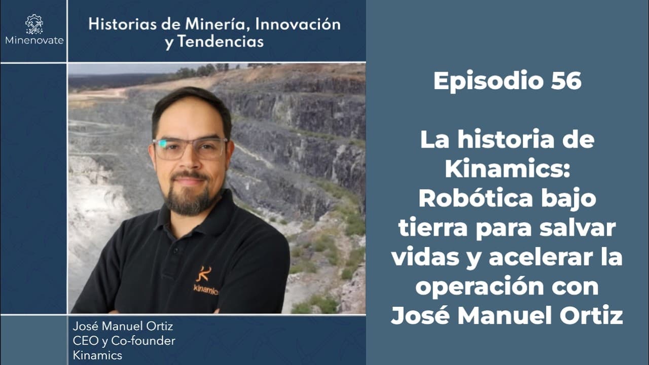 E56 - Kinamics y la robótica que está redefiniendo la minería subterránea con José Manuel Ortiz