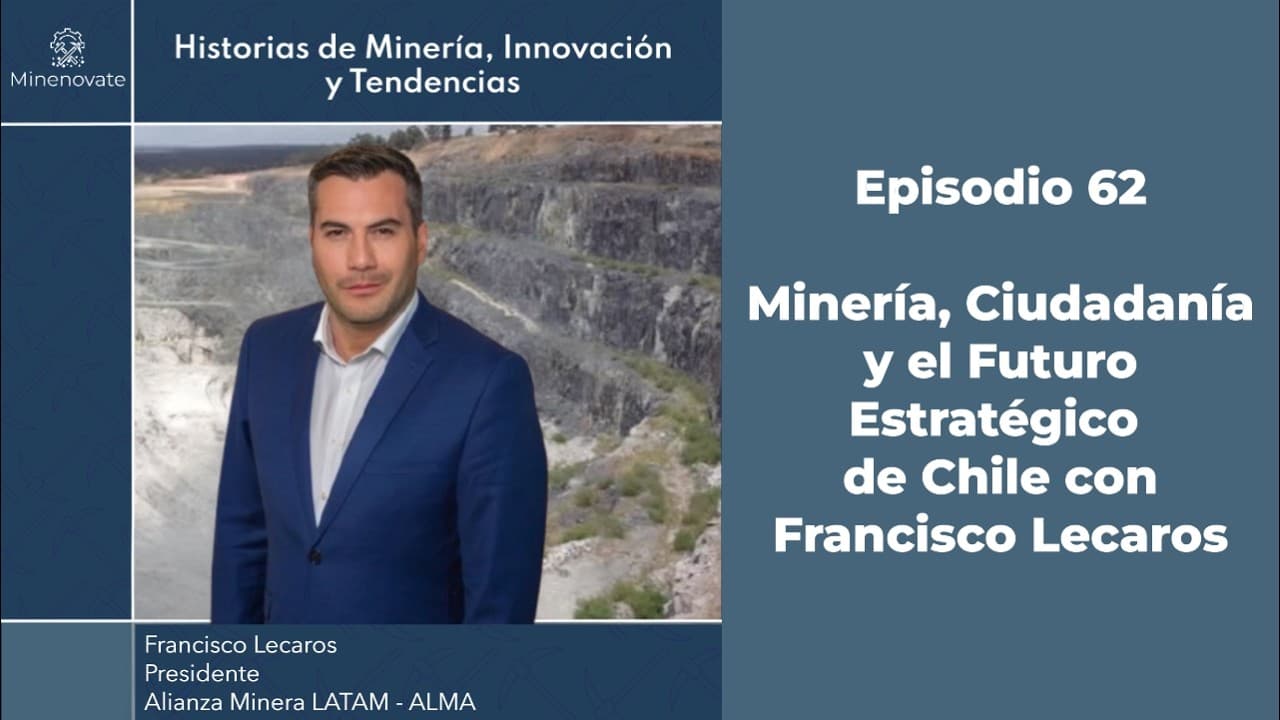 E62 - Francisco Lecaros: La Minería Puede Transformar Chile | Licencia Social, IA y Futuro Minero