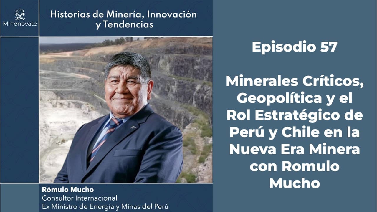 E57 - Minerales Críticos y el Rol de Perú y Chile en la Nueva Era Minera con Romulo Mucho